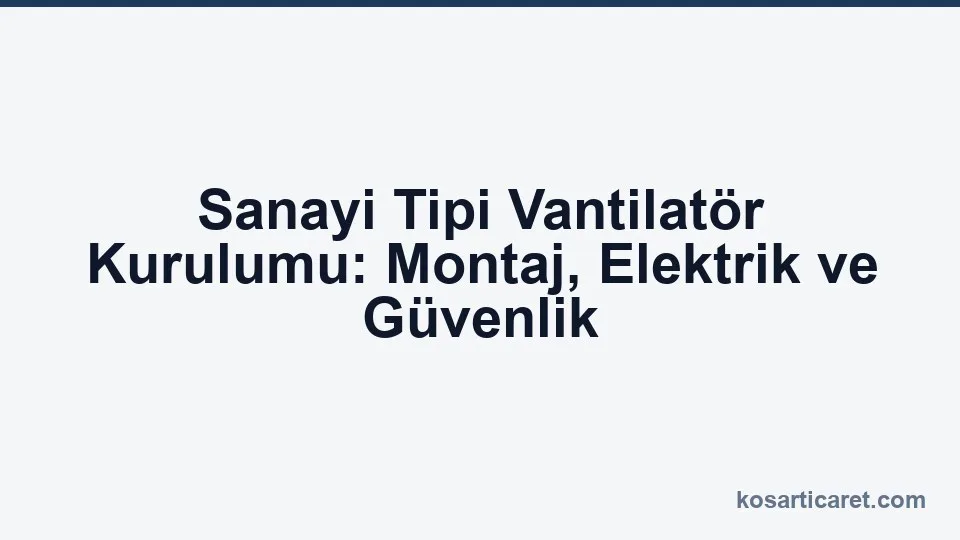 Sanayi tipi vantilatör kurulum ve montaj