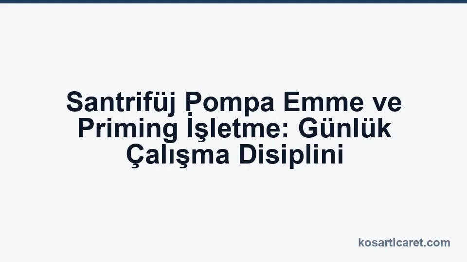 Santrifüj pompa emme priming işletme günlük çalışma disiplini