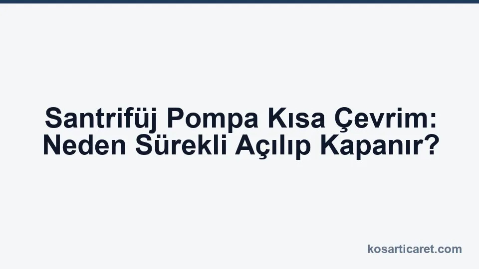 Santrifüj pompa kısa çevrim start stop teşhis
