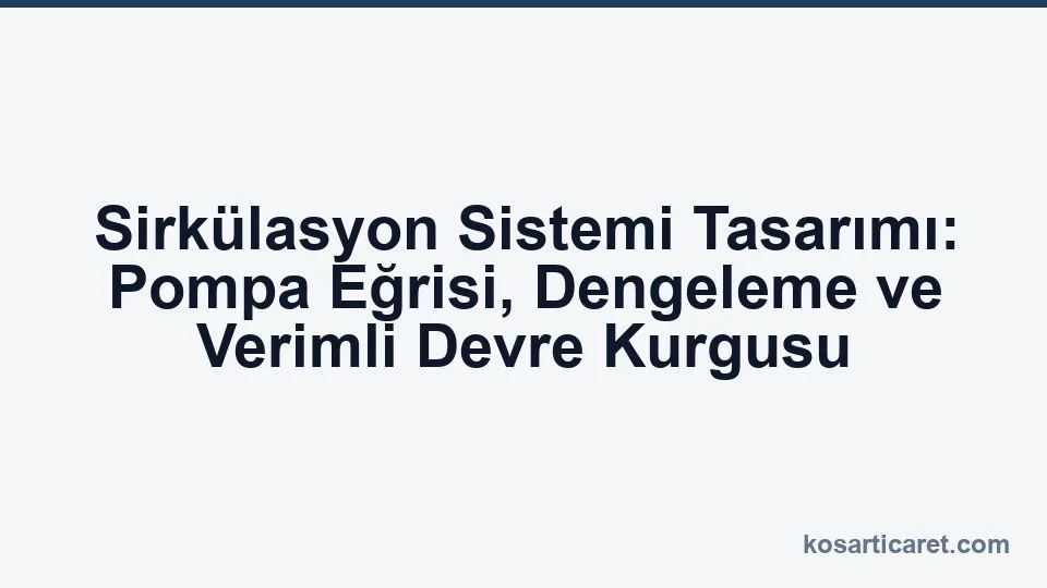 Sirkülasyon sistemi tasarımında pompa eğrisi ve dengeleme ilişkisi