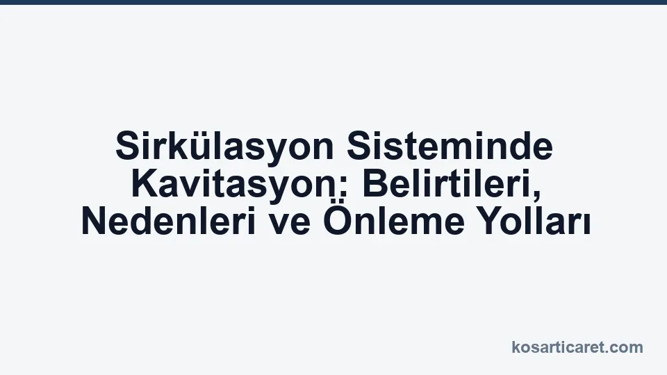 Sirkülasyon pompasında kavitasyon belirtileri ve önleme yöntemleri