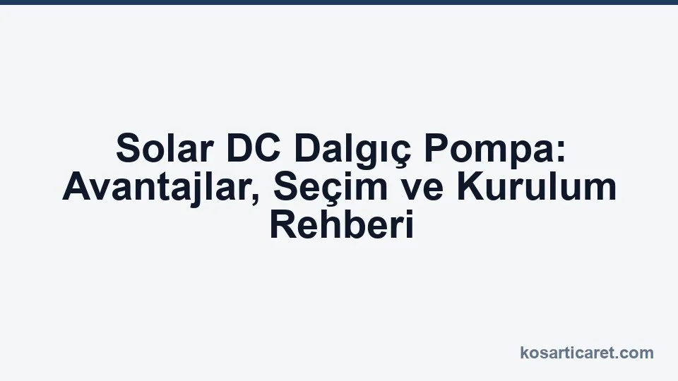 Solar DC dalgıç pompa — güneş enerjili sulama sistemi
