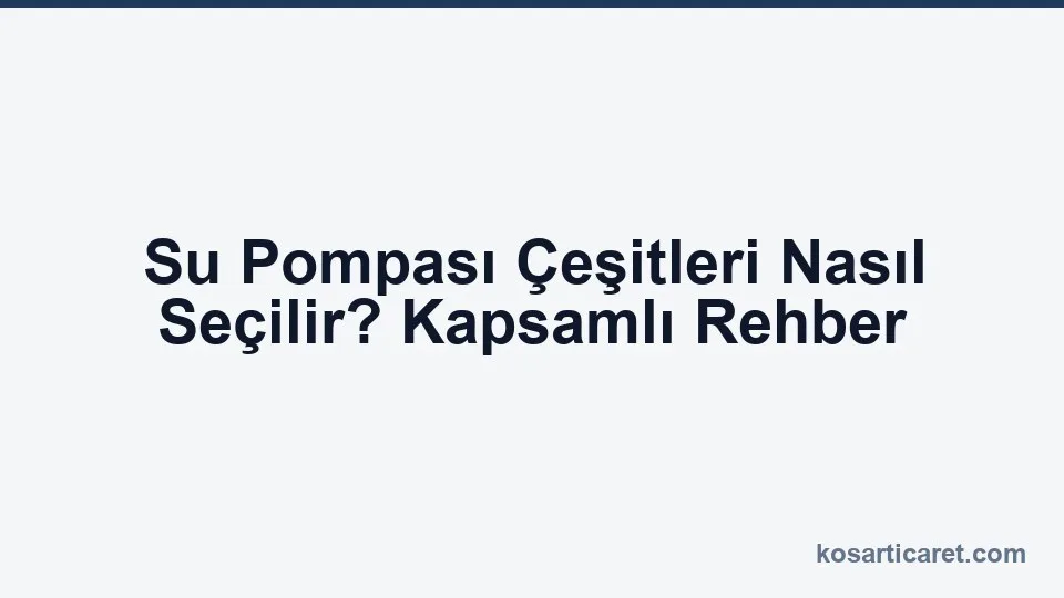 Su pompası çeşitleri — santrifüj, jet, dalgıç ve hidrofor karşılaştırması