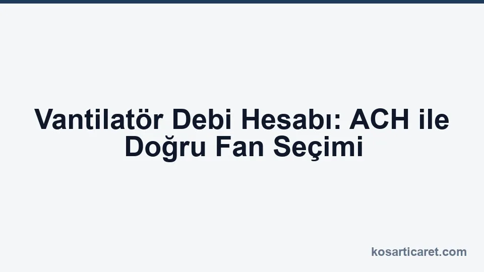 Vantilatör debi hesabı — ACH formülü rehberi