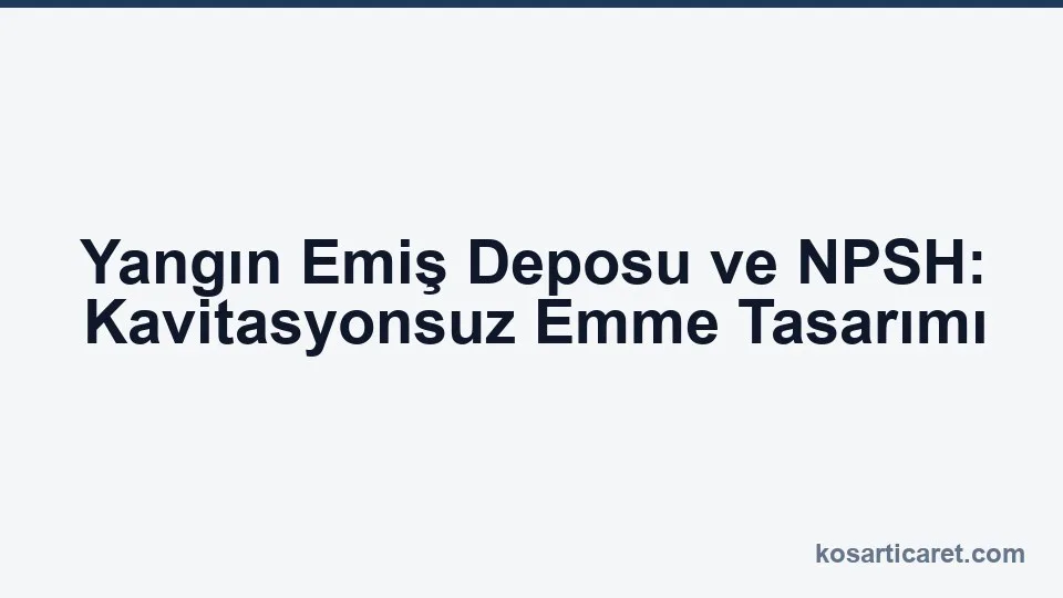 Yangın emiş deposu ve NPSH kavitasyonsuz emme tasarımı
