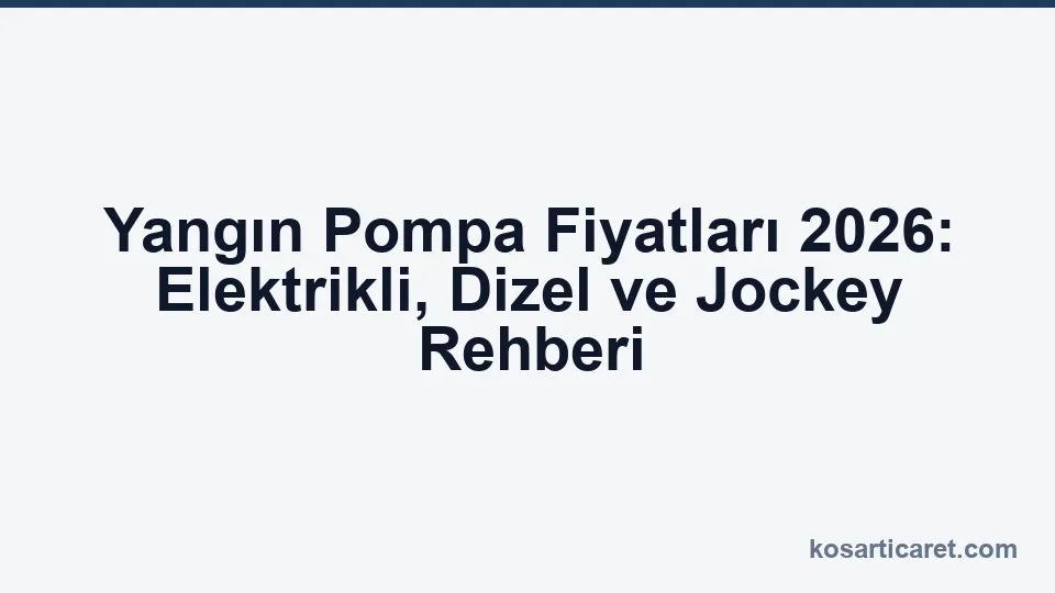 Yangın pompa fiyatları 2026 rehberi