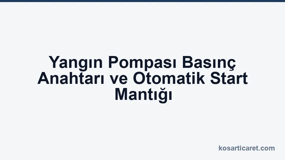 Yangın pompası basınç anahtarı otomatik start mantığı