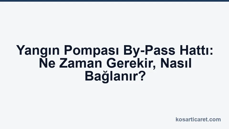 Yangın pompası by-pass hattı bağlantı düzeni