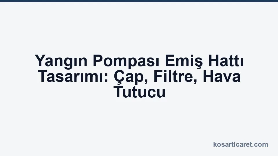 Yangın pompası emiş hattı çap filtre hava tutucu tasarımı