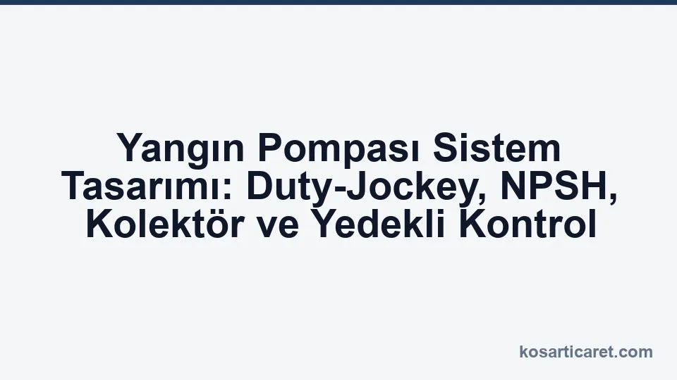 Yangın pompası sistem tasarımında duty jockey NPSH ve kolektör ilişkisi