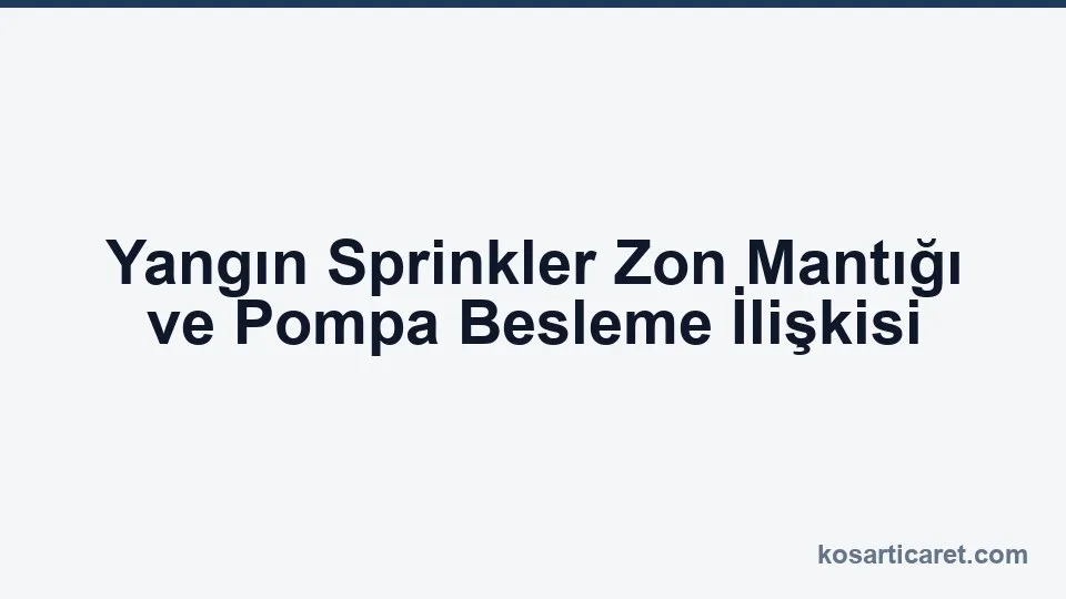 Yangın sprinkler zon mantığı ve pompa besleme ilişkisi