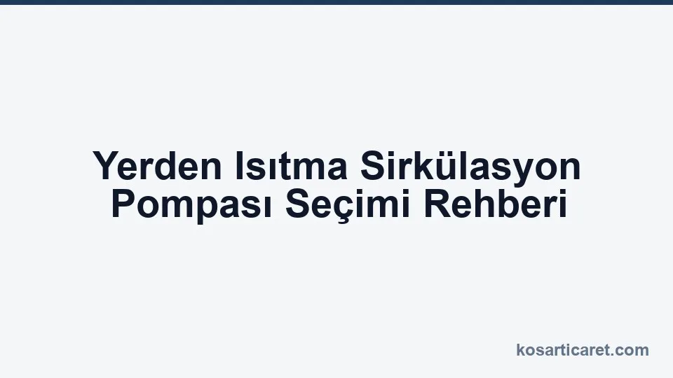 Yerden ısıtma sirkülasyon pompası seçimi