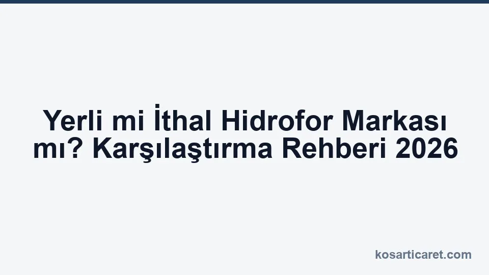 Yerli ve ithal hidrofor markası karşılaştırması